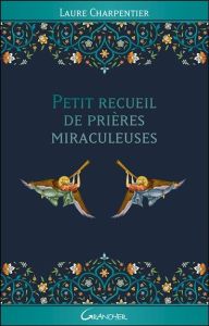 Petit recueil de prières miraculeuses - Charpentier Laure - Geoffroy Noëlle