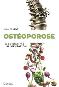 Ostéoporose. Se soigner par l'alimentation - Ménat Eric