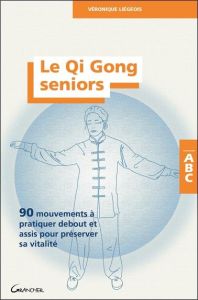 Le Qi Gong seniors. 90 mouvements à pratiquer debout et assis pour préserver sa vitalité - Liégeois Véronique - Gentes Jordan