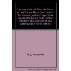 Les Méduses de François Péron et de Charles-Alexandre Lesueur. Un autre regard sur l'expédition Baud - Goy Jacqueline - Lesueur Charles-Alexandre - Péron