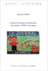 L'argent de la presse française des années 1820 à nos jours - Eveno Patrick