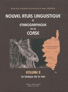 Nouvel atlas linguistique et ethnographique de la Corse. Volume 2, Le lexique de la mer, Edition rev - Dalbera-Stefanaggi Marie-José - Miniconi Roger