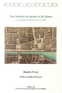 Une histoire de peaux et de laines. Les mégissiers parisiens au XVIe siècle - Véniel Béatrice - Descimon Robert