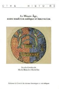 Au Moyen Age, entre tradition antique et innovation - Balard Michel - Sot Michel
