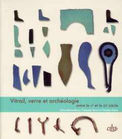 Vitrail, verre et archéologie entre le Ve et le XIIe siècle - Balcon-Berry Sylvain - Perrot Françoise - Sapin Ch