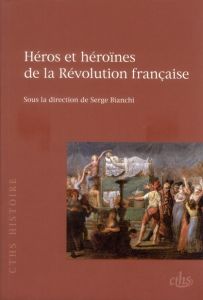 Héros et héroïnes de la Révolution française - Bianchi Serge - Gainot Bernard - Serna Pierre