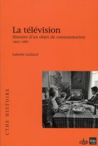 La télévision. Histoire d'un objet de consommation (1945-1985) - Gaillard Isabelle - Fridenson Patrick