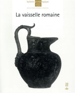 Bulletin Archéologique N° 38/2018 : La vaisselle romaine - Sauron Gilles