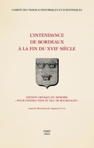 L'intendance de Bordeaux à la fin du XVIIe siècle. Edition critique du mémoire "pour l'instruction d - Coste Laurent