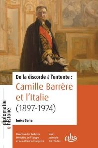 De la discorde à l'entente : Camille Barrère et l'Italie (1897-1924) - Serra Enrico - Duroselle Jean-Baptiste - Crezegut