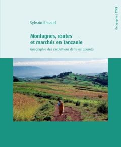 Montagnes, routes et marchés en Tanzanie. Géographie des circulations dans les Uporoto - Racaud Sylvain - Charlery de la Masselière Bernard