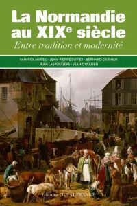 La Normandie au XIXe siècle. Entre tradition et modernité - Marec Yannick - Daviet Jean-Pierre - Garnier Berna