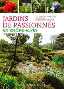 Jardins de passionnés en Rhône-Alpes. Des îlots de verdure où s'émerveiller et apprendre - Eberhard Pierrick - Toussaint Laurence