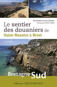 Le sentier des douaniers de Saint-Nazaire à Brest, Bretagne sud - Irvoas-Dantec Dominique - Colliot Bruno