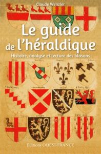 Le guide de l'héraldique. Histoire, analyse et lecture des blasons - Wenzler Claude
