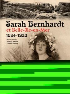 Sarah Bernhardt et Belle-Ile-en-Mer (1894-1923) - Tafoiry Nicolas