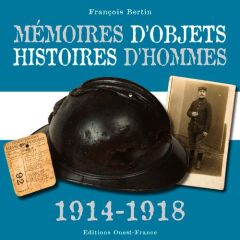 Mémoires d'objets . Histoire d'hommes 1914-1918 - Bertin François