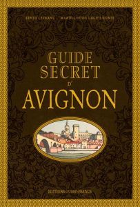Guide secret d'Avignon - Lefranc Renée - Laguilhomie Marie-Louise