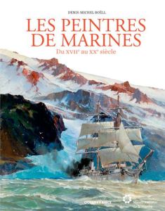 Peintres de marines. Du XVIIe au XXe siècle - Boëll Denis-Michel
