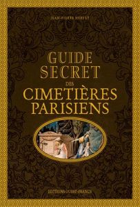 Guide secret des cimetières parisiens - Hervet Jean-Pierre