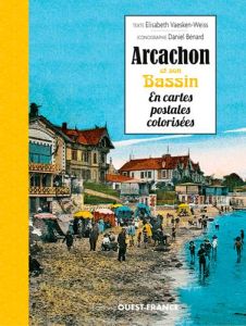 Arcachon et son bassin en cartes postales colorisées - Vaesken-Weiss Elisabeth - Bénard Daniel
