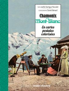 Chamonix et le Mont-Blanc en cartes postales colorisées - Dartigue-Paccalet Joëlle - Bénard Daniel