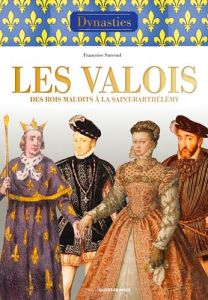 Les Valois. De la guerre de Cent Ans à la Saint Barthélémy - Surcouf Françoise
