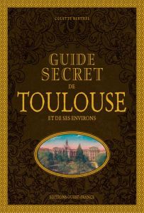 Guide secret de Toulouse et ses environs - Berthès Colette