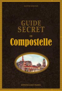 Guide secret de Compostelle. 2e édition - Mignon Olivier