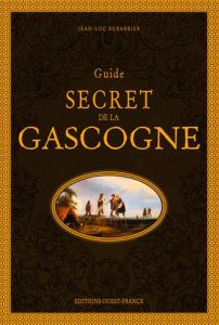 Guide secret de la Gascogne - Aubarbier Jean-Luc