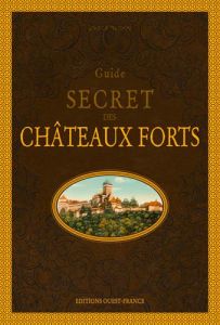 Guide secret des châteaux forts - Degon André