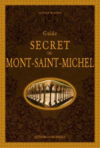 Guide secret du Mont Saint-Michel. 6e édition - Mignon Olivier