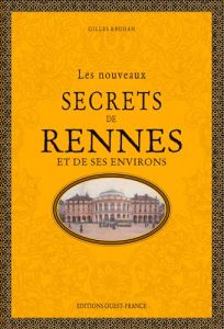 Les nouveaux secrets de Rennes et de ses environs - Brohan Gilles
