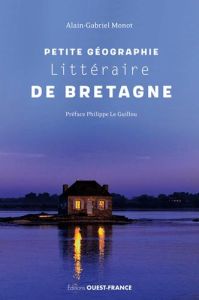 Géographie littéraire de Bretagne. 35 écrivains et 150 années d'écriture, 1870-2020 - Monot Alain-Gabriel - Le Guillou Philippe