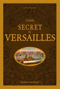 Guide secret de Versailles. 2e édition - Mignon Olivier