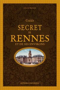Guide secret de Rennes et de ses environs - Brohan Gilles