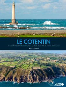 Le Cotentin. Rencontres entre terre, ciel et mer, de Utah Beach à Granville - Guérin Arnaud - Onfroy Nicolas - Leymarie Régis -