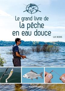 Le grand livre de la pêche en eau douce - Bodis Luc