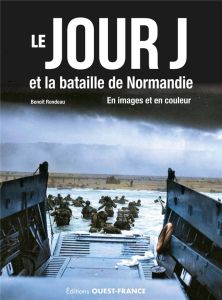 Jour J, Bataille de Normandie. En image et en couleur - Rondeau Benoît
