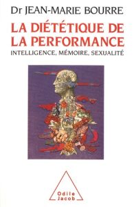 La diététique de la performance. Intelligence, mémoire, sexualité - Bourre Jean-Marie