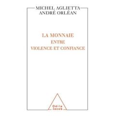 La monnaie entre violence et confiance - Aglietta Michel - Orléan André