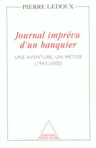 Journal imprévu d'un banquier. Une aventure, un métier (1943-2000) - Ledoux Pierre