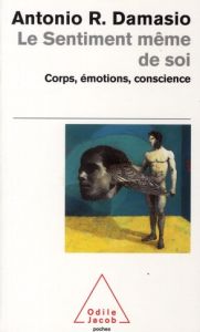 Le sentiment même de soi. Corps, émotions, conscience - Damasio Antonio