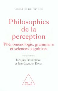 Philosophies de la perception. Phénoménologie, grammaire et sciences cognitives - Bouveresse Jacques - Rosat Jean-Jacques