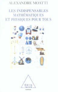 Les Indispensables. Mathématiques et physiques pour tous - Moatti Alexandre - Basdevant Jean-Louis