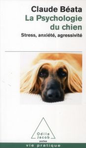 La Psychologie du chien. Stress, anxiété, agressivité - Béata Claude - Cyrulnik Boris