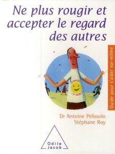 Ne plus rougir et accepter le regard des autres - Pélissolo Antoine - Roy Stéphane