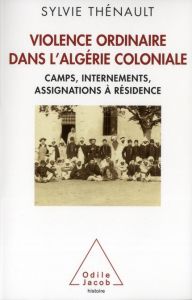 Violence ordinaire dans l'Algérie coloniale. Camps, internements, assignations à résidence - Thénault Sylvie