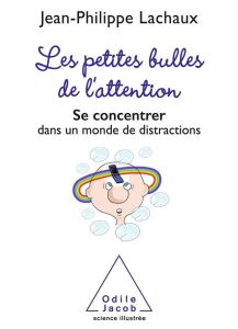 Les Petites Bulles de l'attention. Se concentrer dans un monde de distractions - Lachaux Jean-Philippe