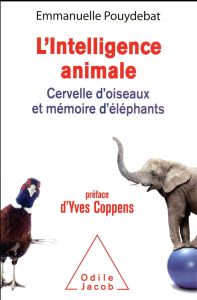 L'Intelligence animale. Cervelle d'oiseaux et mémoire d'éléphants - Pouydebat Emmanuelle - Coppens Yves
